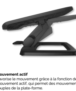 Mouvement actif Favorise le mouvement grâce à la fonction de mouvement actif, qui permet des mouvements souples de la plate-forme